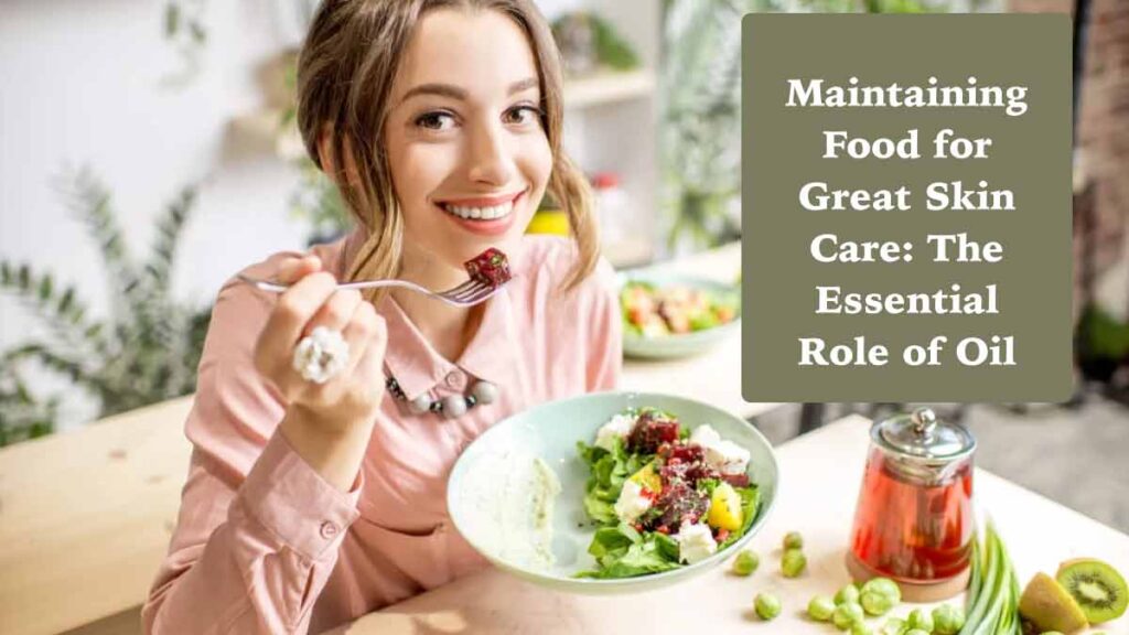 Maintaining Food for Great Skin Care The Essential Role of Oil main Image